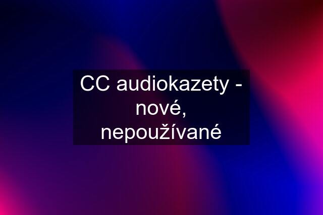 CC audiokazety - nové, nepoužívané