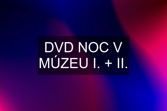 DVD NOC V MÚZEU I. + II.