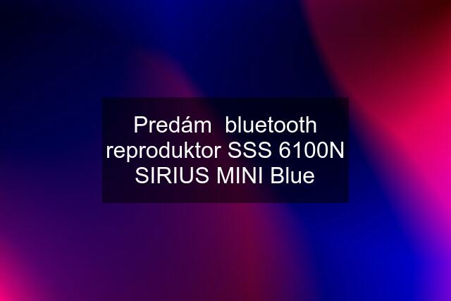 Predám  bluetooth reproduktor SSS 6100N SIRIUS MINI Blue