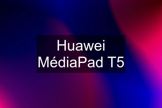 Huawei MédiaPad T5