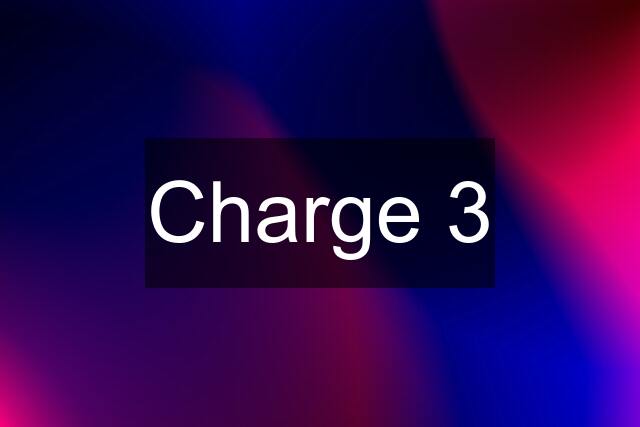 Charge 3