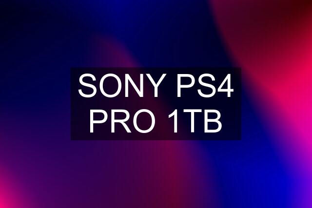 SONY PS4 PRO 1TB