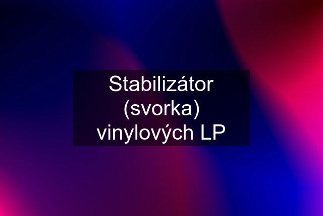 Stabilizátor (svorka) vinylových LP