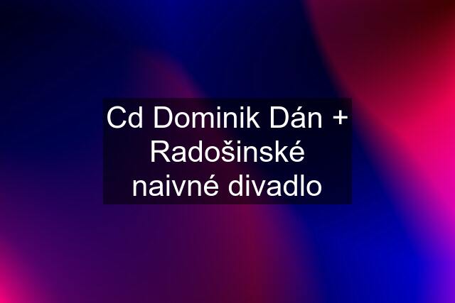 Cd Dominik Dán + Radošinské naivné divadlo