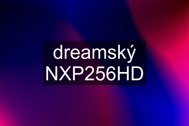 dreamský NXP256HD