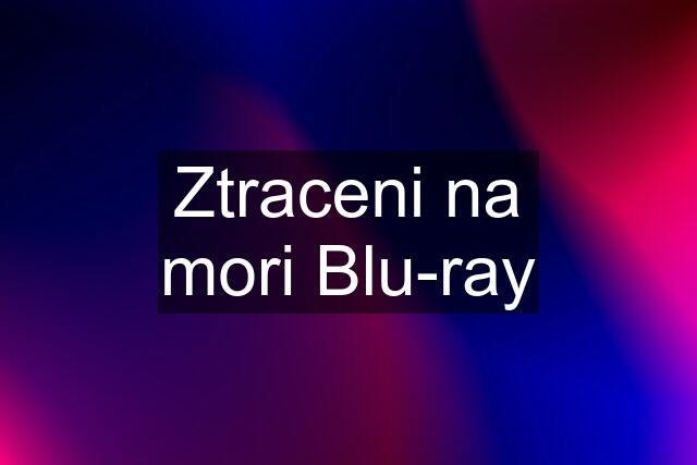 Ztraceni na mori Blu-ray