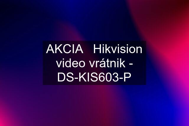 AKCIA   Hikvision video vrátnik - DS-KIS603-P