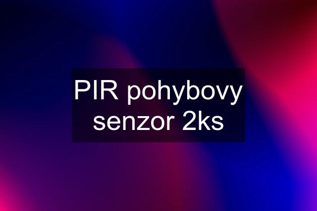 PIR pohybovy senzor 2ks