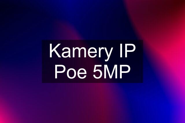 Kamery IP Poe 5MP