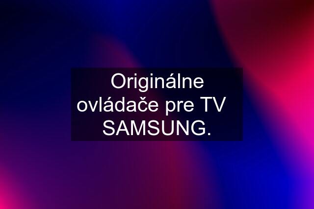 Originálne ovládače pre TV   SAMSUNG.