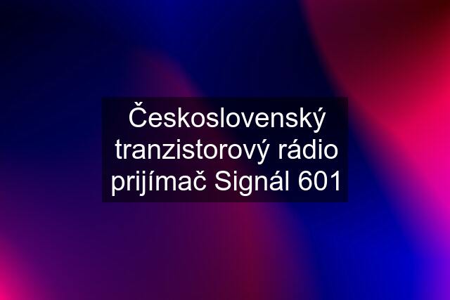 Československý tranzistorový rádio prijímač Signál 601