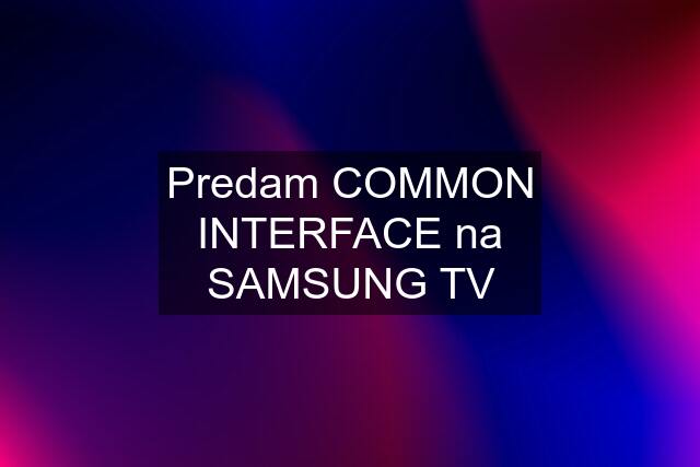 Predam COMMON INTERFACE na SAMSUNG TV