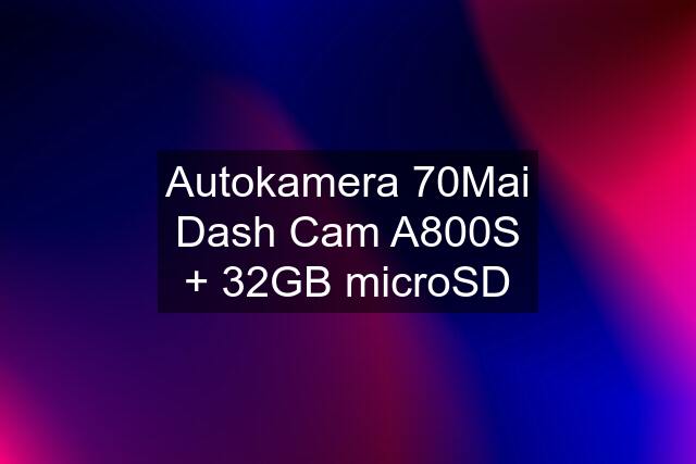 Autokamera 70Mai Dash Cam A800S + 32GB microSD