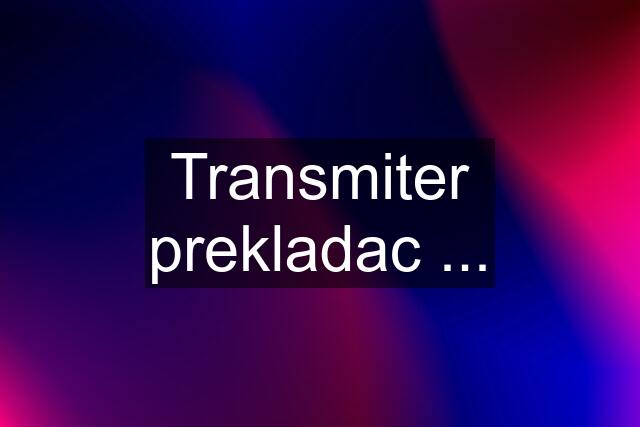 Transmiter prekladac ...