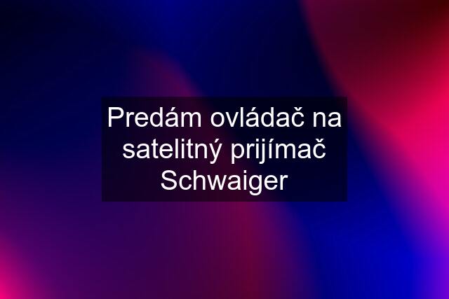 Predám ovládač na satelitný prijímač Schwaiger
