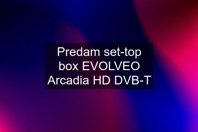 Predam set-top box EVOLVEO Arcadia HD DVB-T