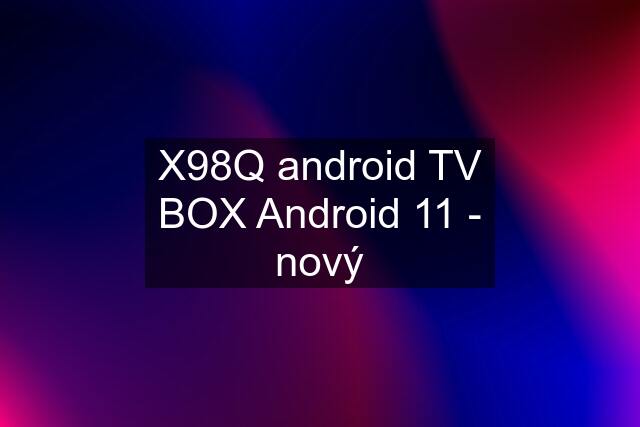 X98Q android TV BOX Android 11 - nový