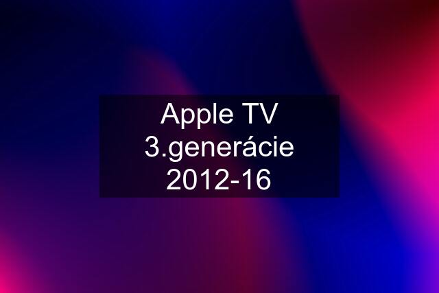 Apple TV 3.generácie 2012-16