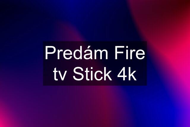 Predám Fire tv Stick 4k