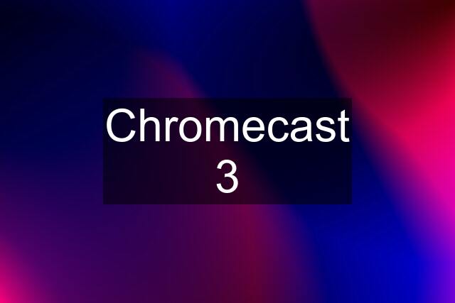 Chromecast 3