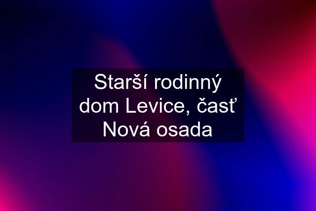 Starší rodinný dom Levice, časť Nová osada