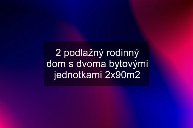 2 podlažný rodinný dom s dvoma bytovými jednotkami 2x90m2