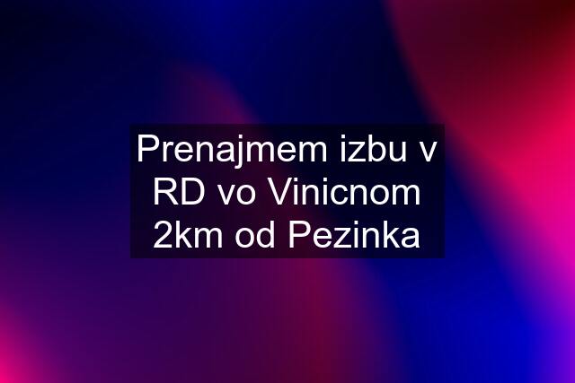 Prenajmem izbu v RD vo Vinicnom 2km od Pezinka