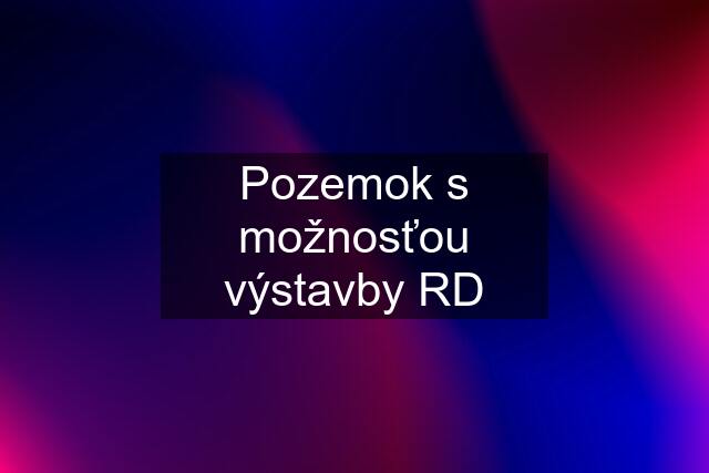 Pozemok s možnosťou výstavby RD