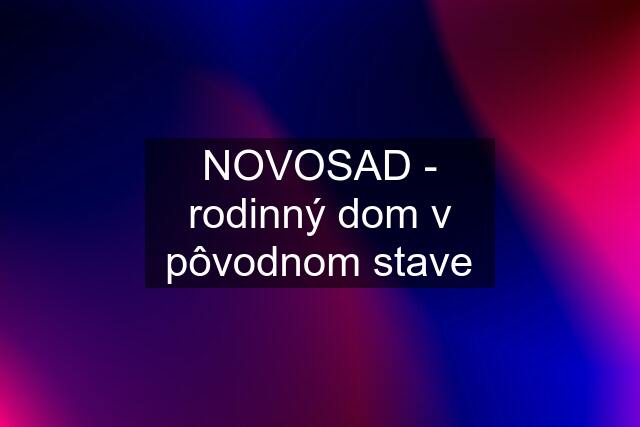 NOVOSAD - rodinný dom v pôvodnom stave