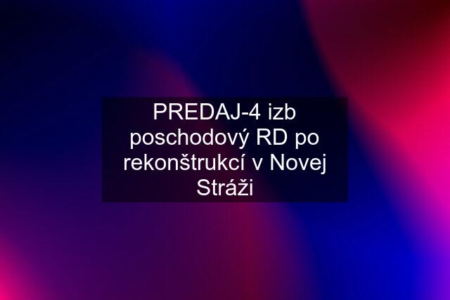 PREDAJ-4 izb poschodový RD po rekonštrukcí v Novej Stráži