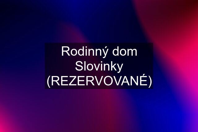 Rodinný dom Slovinky (REZERVOVANÉ)