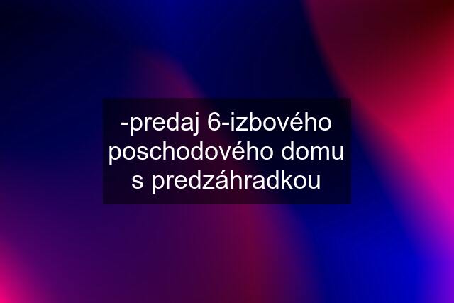 -predaj 6-izbového poschodového domu s predzáhradkou