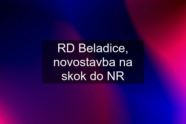 RD Beladice, novostavba na skok do NR