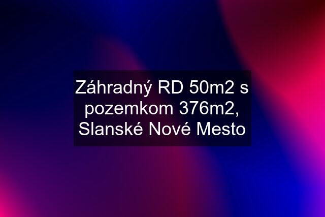 Záhradný RD 50m2 s pozemkom 376m2, Slanské Nové Mesto