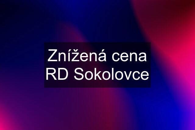 Znížená cena RD Sokolovce