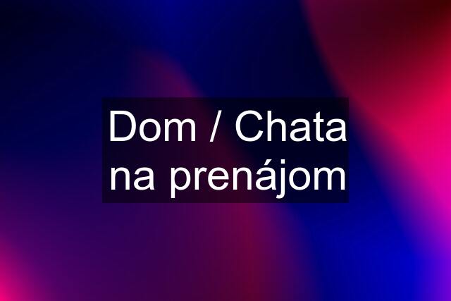 Dom / Chata na prenájom