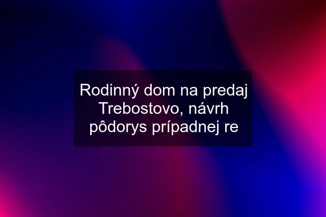 Rodinný dom na predaj Trebostovo, návrh pôdorys prípadnej re