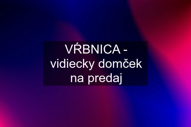 VŔBNICA - vidiecky domček na predaj