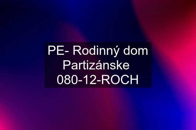 PE- Rodinný dom Partizánske  080-12-ROCH