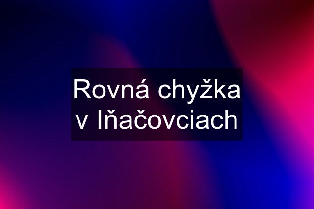 Rovná chyžka v Iňačovciach