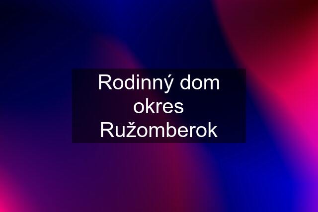 Rodinný dom okres Ružomberok