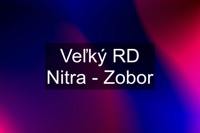 Veľký RD Nitra - Zobor