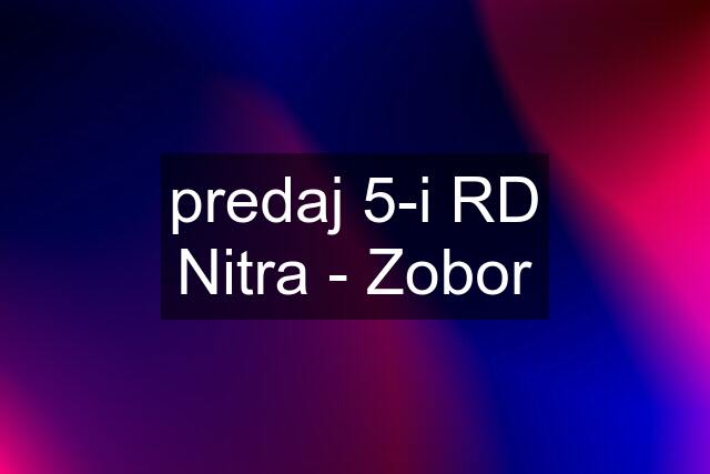 predaj 5-i RD Nitra - Zobor