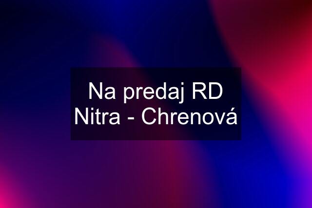 Na predaj RD Nitra - Chrenová