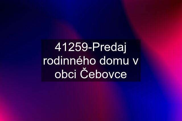 41259-Predaj rodinného domu v obci Čebovce