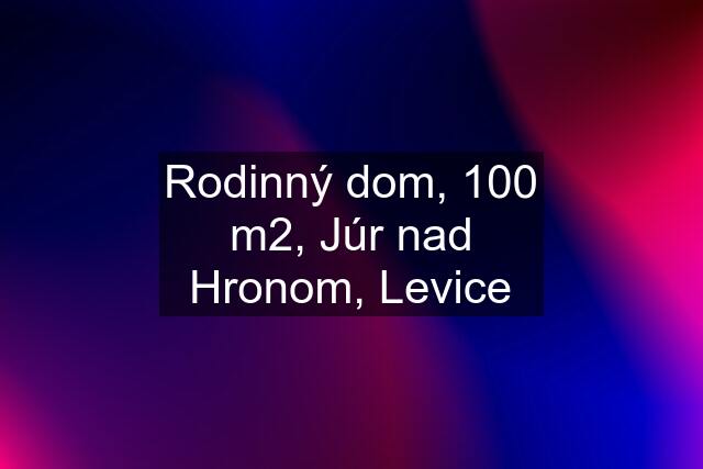 Rodinný dom, 100 m2, Júr nad Hronom, Levice