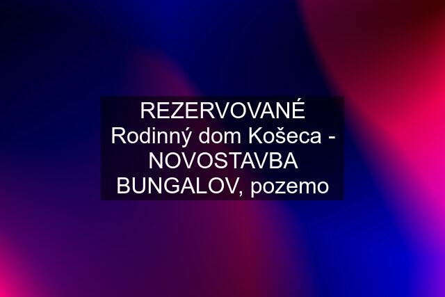 REZERVOVANÉ Rodinný dom Košeca - NOVOSTAVBA BUNGALOV, pozemo