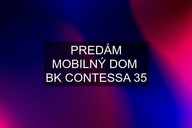 PREDÁM MOBILNÝ DOM  BK CONTESSA 35