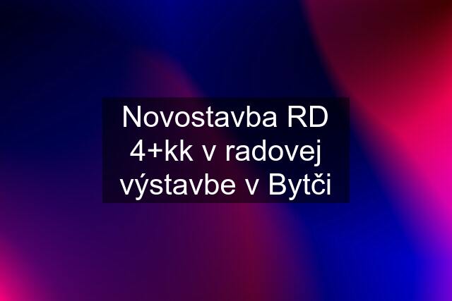 Novostavba RD 4+kk v radovej výstavbe v Bytči