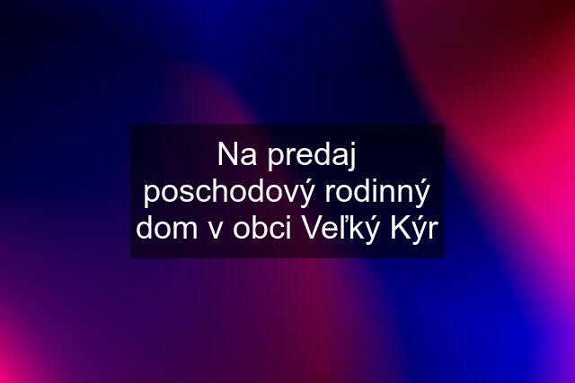 Na predaj poschodový rodinný dom v obci Veľký Kýr